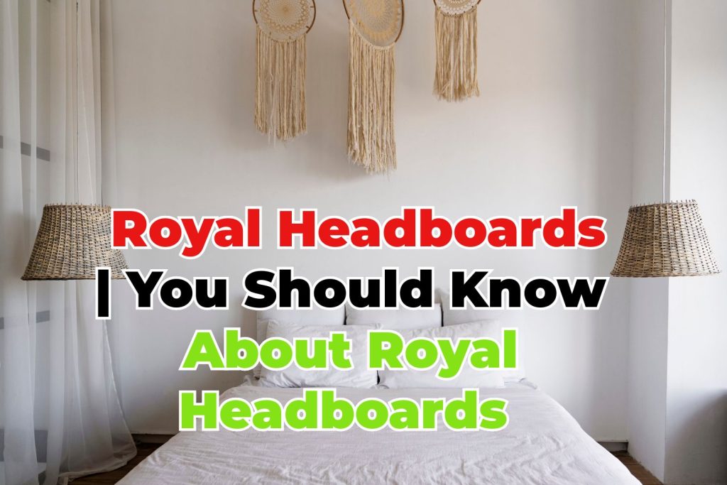 Royal Headboards | You Should Know About Royal Headboards